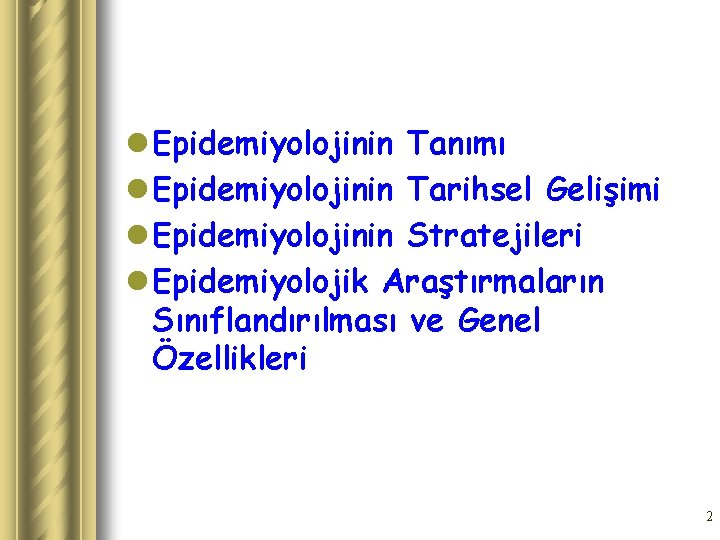 l Epidemiyolojinin Tanımı l Epidemiyolojinin Tarihsel Gelişimi l Epidemiyolojinin Stratejileri l Epidemiyolojik Araştırmaların Sınıflandırılması