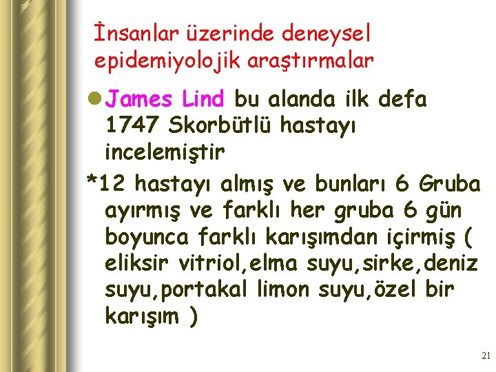 İnsanlar üzerinde deneysel epidemiyolojik araştırmalar l James Lind bu alanda ilk defa 1747 Skorbütlü