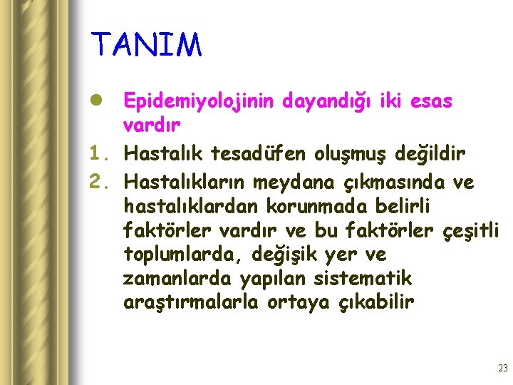 TANIM l Epidemiyolojinin dayandığı iki esas vardır 1. Hastalık tesadüfen oluşmuş değildir 2. Hastalıkların