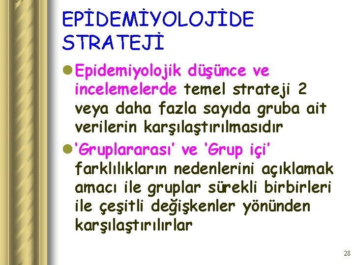 EPİDEMİYOLOJİDE STRATEJİ l Epidemiyolojik düşünce ve incelemelerde temel strateji 2 veya daha fazla sayıda