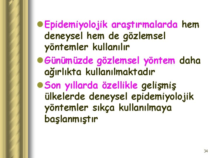 l Epidemiyolojik araştırmalarda hem deneysel hem de gözlemsel yöntemler kullanılır l Günümüzde gözlemsel yöntem