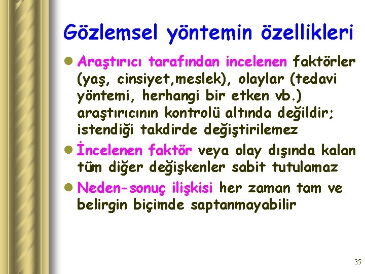 Gözlemsel yöntemin özellikleri l Araştırıcı tarafından incelenen faktörler (yaş, cinsiyet, meslek), olaylar (tedavi yöntemi,