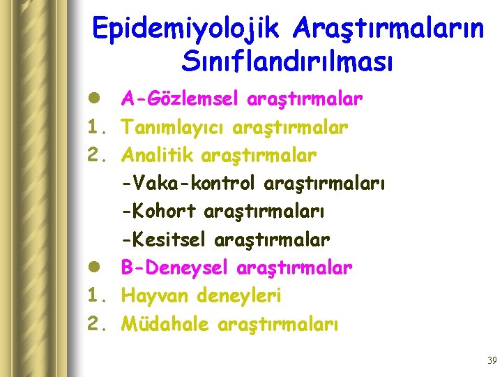 Epidemiyolojik Araştırmaların Sınıflandırılması l A-Gözlemsel araştırmalar 1. Tanımlayıcı araştırmalar 2. Analitik araştırmalar -Vaka-kontrol araştırmaları