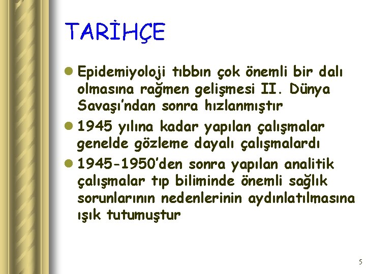 TARİHÇE l Epidemiyoloji tıbbın çok önemli bir dalı olmasına rağmen gelişmesi II. Dünya Savaşı’ndan