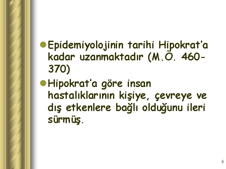l Epidemiyolojinin tarihi Hipokrat’a kadar uzanmaktadır (M. Ö. 460370) l Hipokrat’a göre insan hastalıklarının