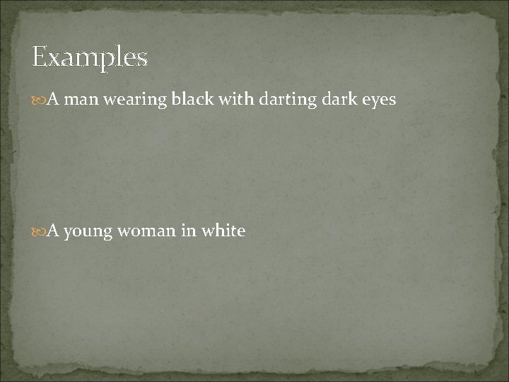 Examples A man wearing black with darting dark eyes A young woman in white