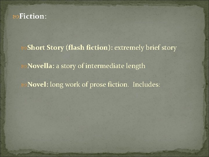  Fiction: Short Story (flash fiction): extremely brief story Novella: a story of intermediate