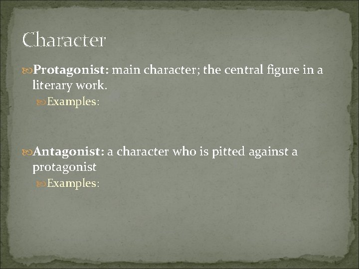 Character Protagonist: main character; the central figure in a literary work. Examples: Antagonist: a