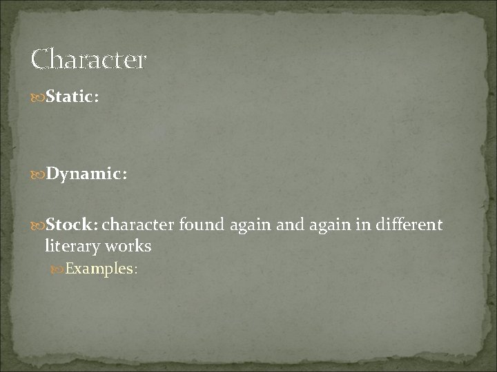 Character Static: Dynamic: Stock: character found again and again in different literary works Examples: