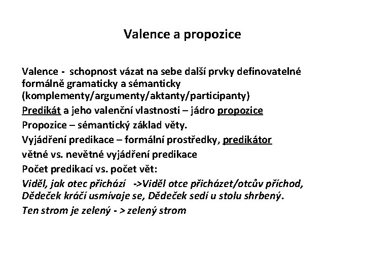 Valence a propozice Valence - schopnost vázat na sebe další prvky definovatelné formálně gramaticky