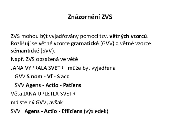 Znázornění ZVS mohou být vyjadřovány pomocí tzv. větných vzorců. Rozlišují se větné vzorce gramatické