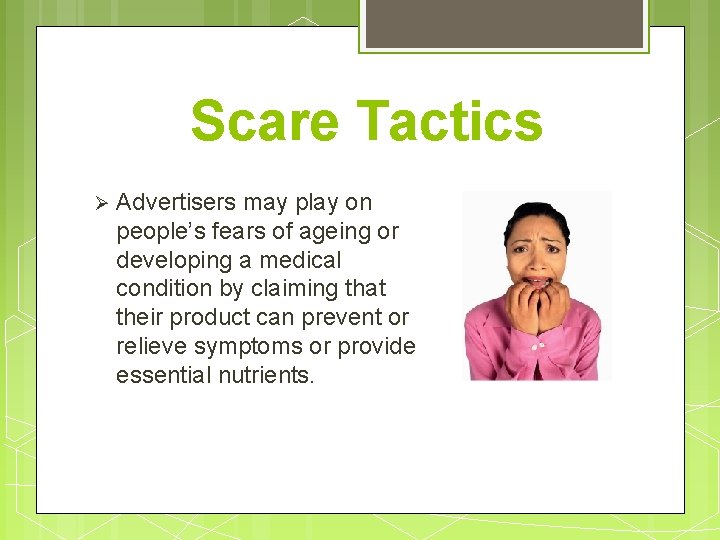 Scare Tactics Advertisers may play on people’s fears of ageing or developing a medical