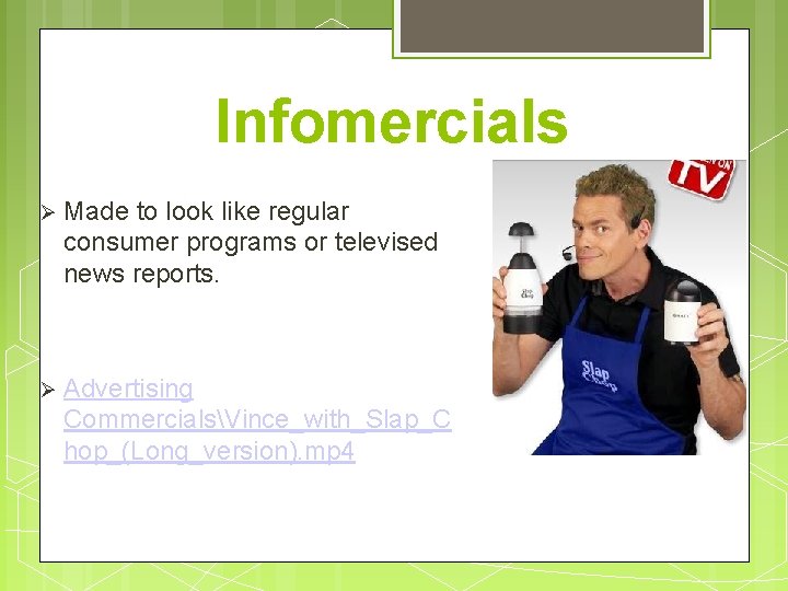 Infomercials Made to look like regular consumer programs or televised news reports. Advertising CommercialsVince_with_Slap_C