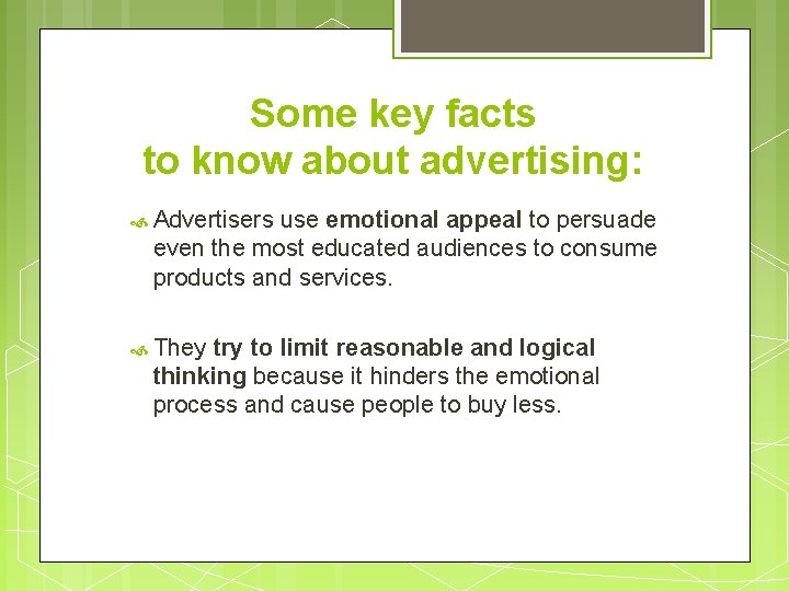 Some key facts to know about advertising: Advertisers use emotional appeal to persuade even