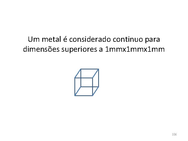 Um metal é considerado continuo para dimensões superiores a 1 mmx 1 mm 106