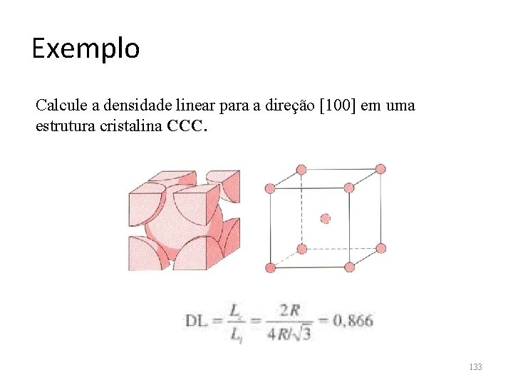 Exemplo Calcule a densidade linear para a direção [100] em uma estrutura cristalina CCC.