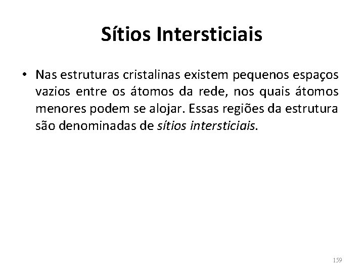 Sítios Intersticiais • Nas estruturas cristalinas existem pequenos espaços vazios entre os átomos da