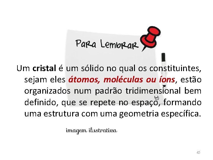 Um cristal é um sólido no qual os constituintes, sejam eles átomos, moléculas ou