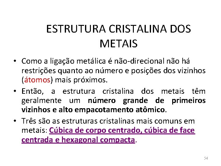 ESTRUTURA CRISTALINA DOS METAIS • Como a ligação metálica é não-direcional não há restrições