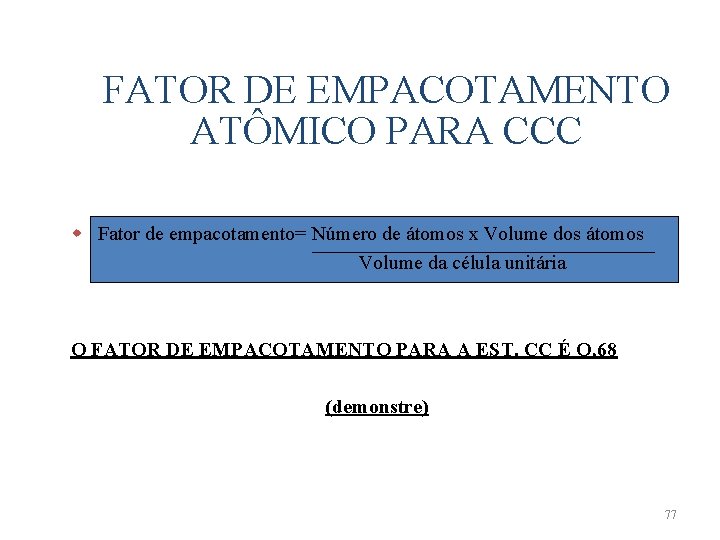 FATOR DE EMPACOTAMENTO ATÔMICO PARA CCC w Fator de empacotamento= Número de átomos x