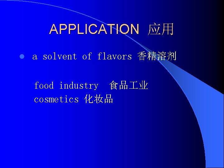 APPLICATION 应用 l a solvent of flavors 香精溶剂 food industry 食品 业 cosmetics 化妆品