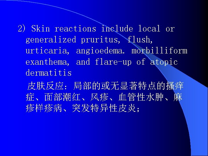 2) Skin reactions include local or generalized pruritus, flush, urticaria, angioedema. morbilliform exanthema, and