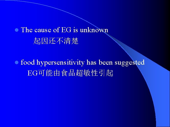 l The cause of EG is unknown 起因还不清楚 l food hypersensitivity has been suggested