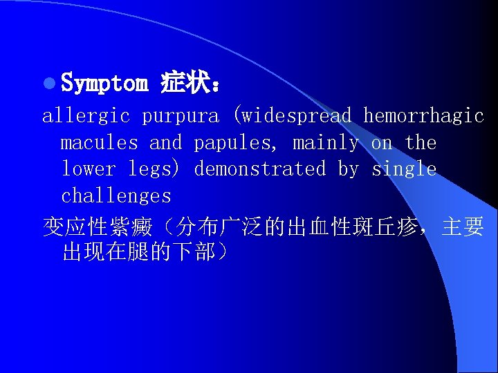 l Symptom 症状： allergic purpura (widespread hemorrhagic macules and papules, mainly on the lower