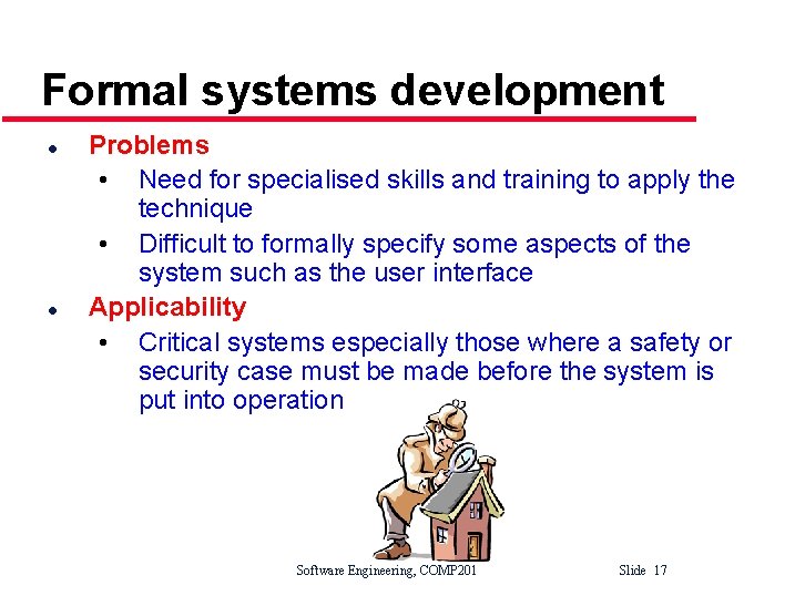 Formal systems development l l Problems • Need for specialised skills and training to