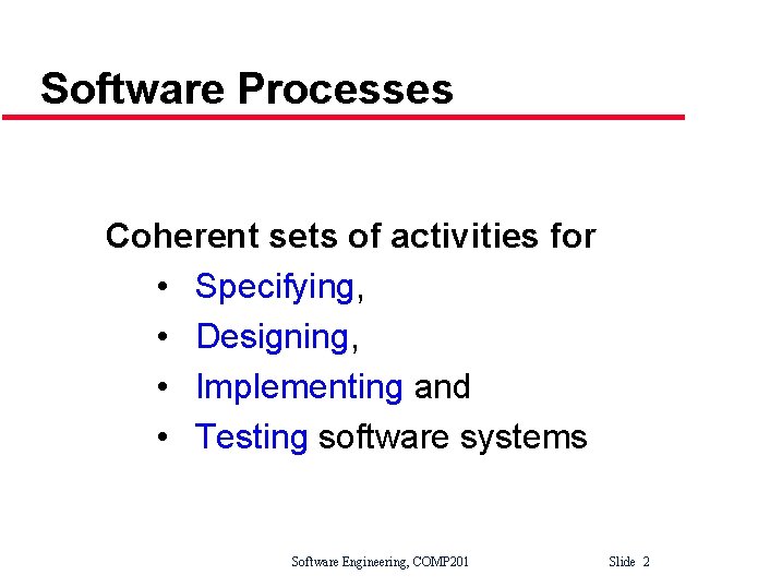 Software Processes Coherent sets of activities for • Specifying, • Designing, • Implementing and