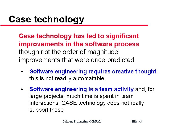 Case technology has led to significant improvements in the software process though not the