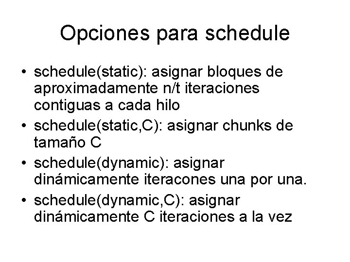 Opciones para schedule • schedule(static): asignar bloques de aproximadamente n/t iteraciones contiguas a cada