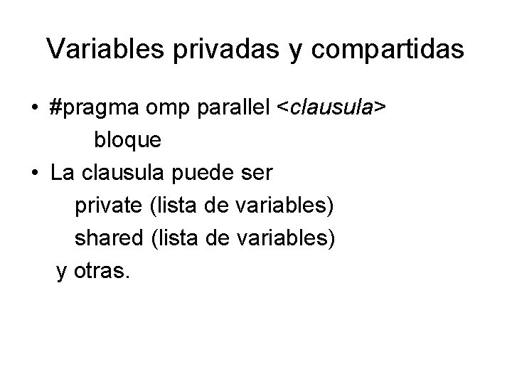 Variables privadas y compartidas • #pragma omp parallel <clausula> bloque • La clausula puede