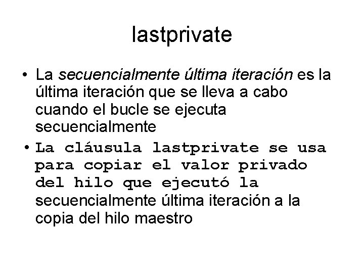 lastprivate • La secuencialmente última iteración es la última iteración que se lleva a