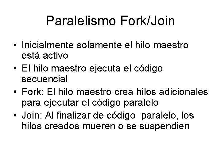 Paralelismo Fork/Join • Inicialmente solamente el hilo maestro está activo • El hilo maestro