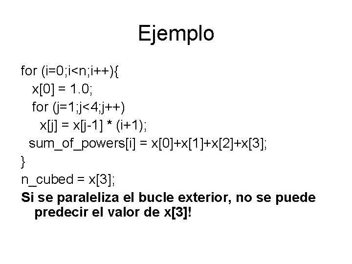 Ejemplo for (i=0; i<n; i++){ x[0] = 1. 0; for (j=1; j<4; j++) x[j]