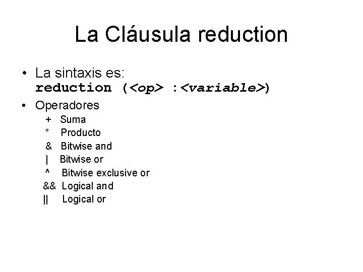 La Cláusula reduction • La sintaxis es: reduction (<op> : <variable>) • Operadores +