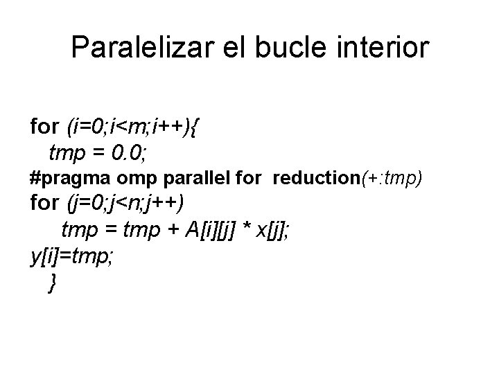 Paralelizar el bucle interior for (i=0; i<m; i++){ tmp = 0. 0; #pragma omp