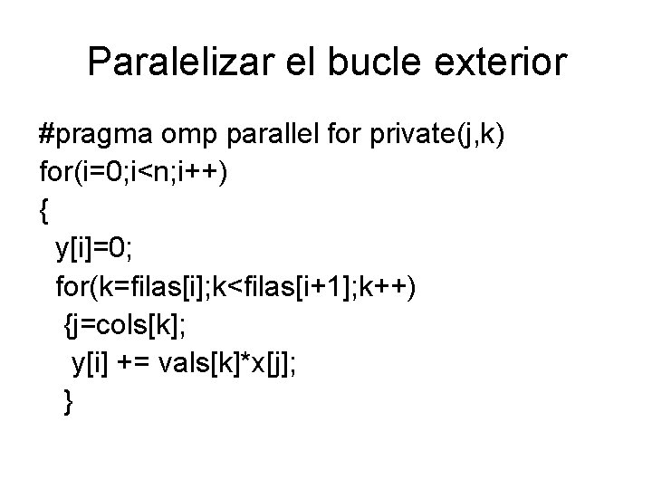 Paralelizar el bucle exterior #pragma omp parallel for private(j, k) for(i=0; i<n; i++) {