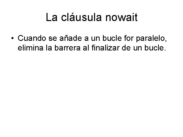 La cláusula nowait • Cuando se añade a un bucle for paralelo, elimina la