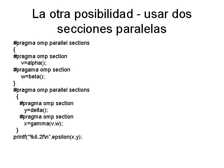La otra posibilidad - usar dos secciones paralelas #pragma omp parallel sections { #pragma