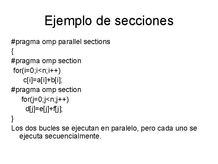 Ejemplo de secciones #pragma omp parallel sections { #pragma omp section for(i=0; i<n; i++)