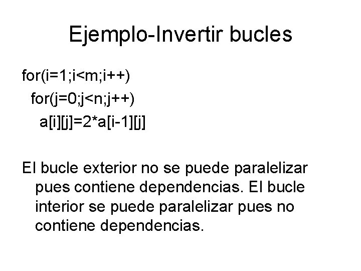 Ejemplo-Invertir bucles for(i=1; i<m; i++) for(j=0; j<n; j++) a[i][j]=2*a[i-1][j] El bucle exterior no se