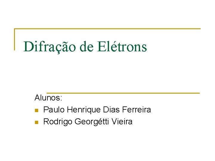 Difração de Elétrons Alunos: n Paulo Henrique Dias Ferreira n Rodrigo Georgétti Vieira 