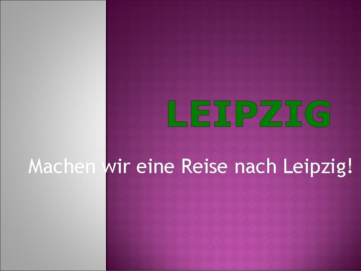 LEIPZIG Machen wir eine Reise nach Leipzig! 