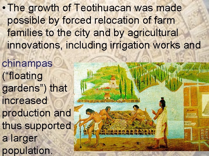  • The growth of Teotihuacan was made possible by forced relocation of farm