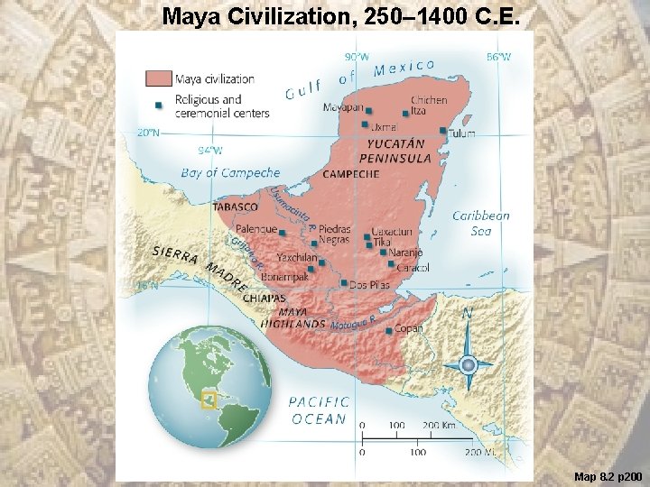 Maya Civilization, 250– 1400 C. E. Map 8. 2 p 200 