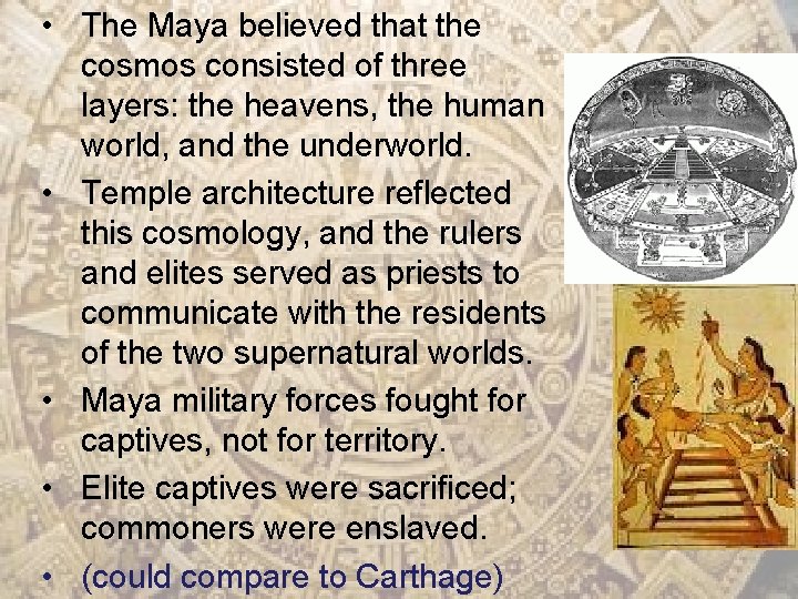  • The Maya believed that the cosmos consisted of three layers: the heavens,