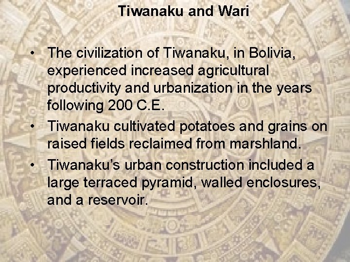 Tiwanaku and Wari • The civilization of Tiwanaku, in Bolivia, experienced increased agricultural productivity