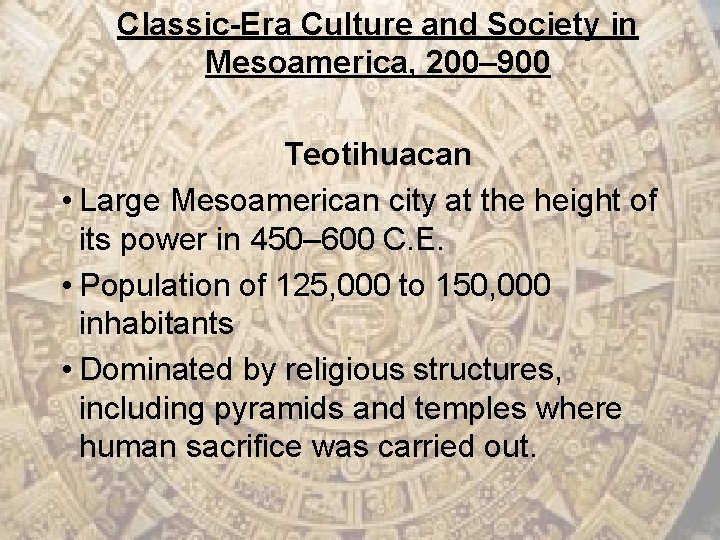 Classic-Era Culture and Society in Mesoamerica, 200– 900 Teotihuacan • Large Mesoamerican city at